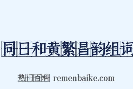 同日和黄繁昌韵组词是什么意思的图片